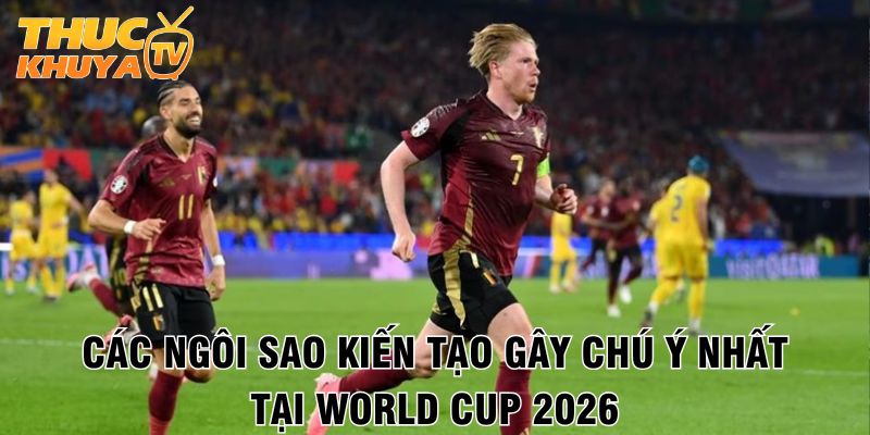 Top kiến tạo World Cup 2026 - Những pha bóng làm nên lịch sử 3 Cac ngoi sao kien tao