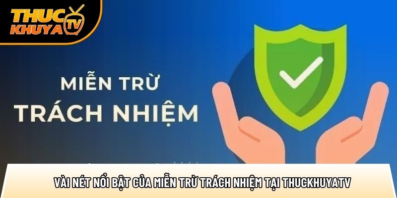 Miễn trừ trách nhiệm – Bảo vệ quyền lợi người dùng 100% 1 vai net noi bat cua mien tru trach nhiem tai thuckhuyatv 1